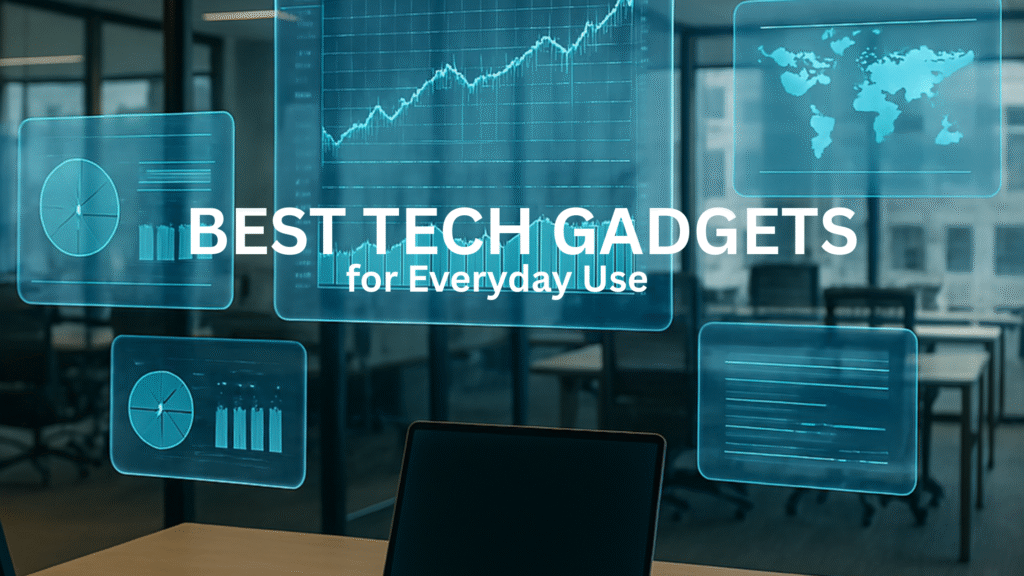 Best Tech Gadgets for Everyday Use at Home and Office | Expert’s Guide to Choose